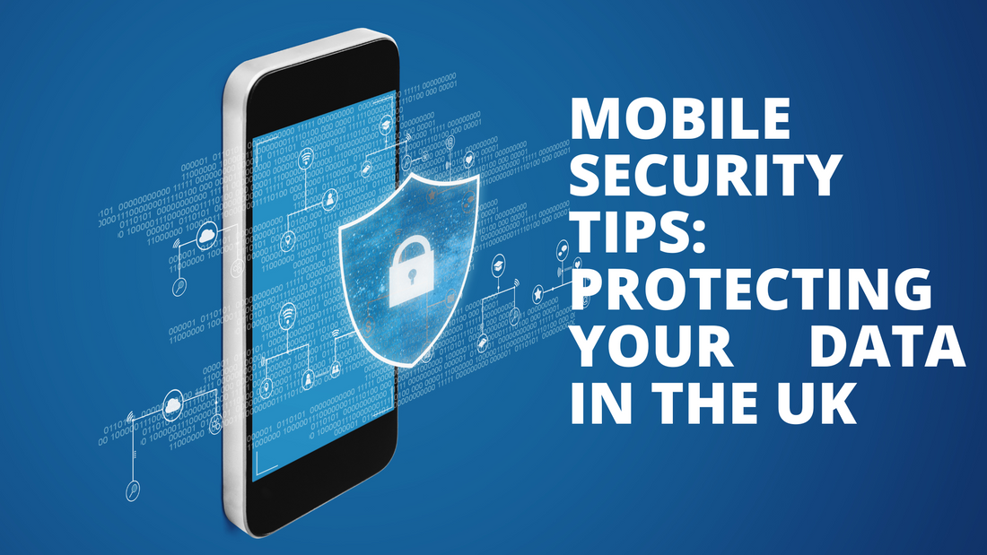 Mobile Security Tips: Protecting Your Data in the UK