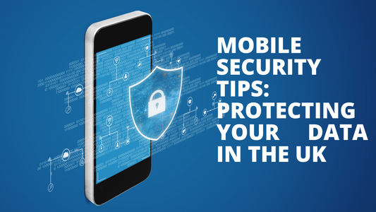 Mobile Security Tips: Protecting Your Data in the UK